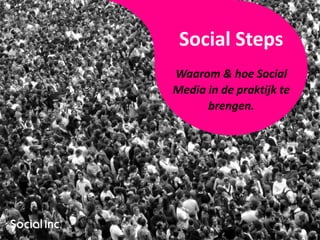 Social Steps
Waarom & hoe Social
Media in de praktijk te
      brengen.
 