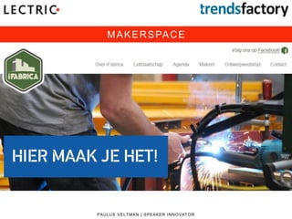 PAULUS VELTMAN | SPEAKER INNOVATOR
MAKERSPACE
 
