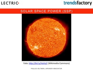 SOLAR SPACE POWER (SSP)
PAULUS VELTMAN | SPEAKER INNOVATOR
Foto: DEKA ResearchFoto: http://bit.ly/HoHzjY (Wikimedia Commons)
 