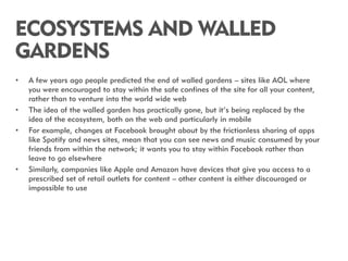 ECOSYSTEMS AND WALLED
GARDENS
•   A few years ago people predicted the end of walled gardens – sites like AOL where
    yo...