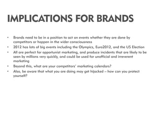 IMPLICATIONS FOR BRANDS
•   Brands need to be in a position to act on events whether they are done by
    competitors or h...