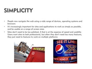 SIMPLICITY
•   People now navigate the web using a wide range of devices, operating systems and
    browsers
•   It‟s incr...