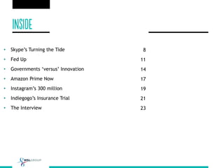 • Skype’s Turning the Tide
• Fed Up
• Governments ‘versus’ Innovation
• Amazon Prime Now
• Instagram’s 300 million
• Indiegogo’s Insurance Trial
• The Interview
8
11
14
17
19
21
23
 