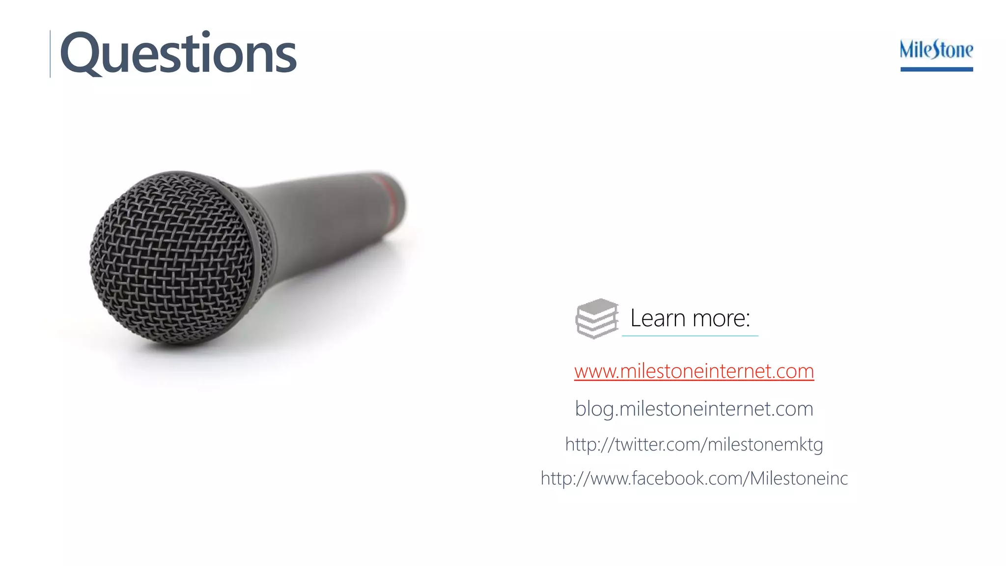 Questions
www.milestoneinternet.com
blog.milestoneinternet.com
http://twitter.com/milestonemktg
http://www.facebook.com/Milestoneinc
Learn more:
 