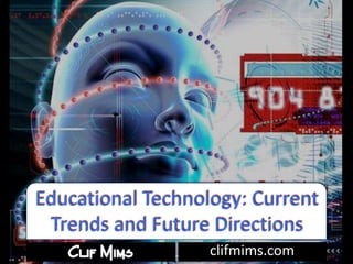 clifmims.com
Educational Technology: Current
Trends and Future Directions
 
