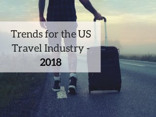 Trends for the US
Travel Industry -
2018
 