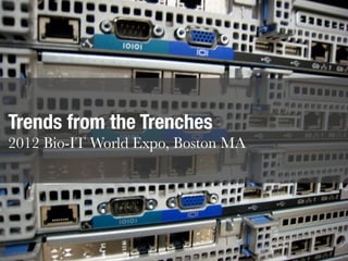 Trends from the Trenches
2012 Bio-IT World Expo, Boston MA




                                    1
 