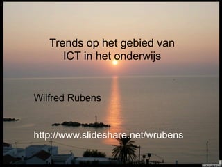 Trends op het gebied van
      ICT in het onderwijs


Wilfred Rubens


http://www.slideshare.net/wrubens
 
