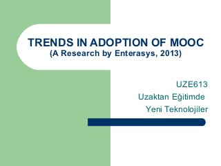 TRENDS IN ADOPTION OF MOOC
(A Research by Enterasys, 2013)

UZE613
Uzaktan Eğitimde
Yeni Teknolojiler

 