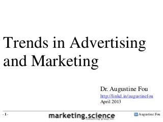 Augustine Fou- 1 -
Dr. Augustine Fou
http://linkd.in/augustinefou
April 2013
Trends in Advertising
and Marketing
 