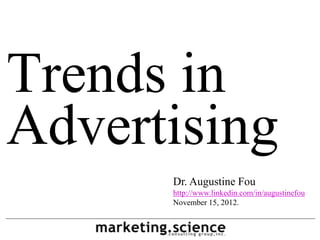 Trends in
Advertising
      Dr. Augustine Fou
      http://www.linkedin.com/in/augustinefou
      November 15, 2012.
 