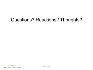 Questions? Reactions? Thoughts?
#BBK12UC
 