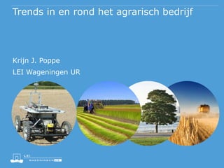 Trends in en rond het agrarisch bedrijf
Krijn J. Poppe
LEI Wageningen UR
 