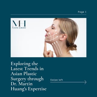Exploring the
Latest Trends in
Asian Plastic
Surgery through
Dr. Martin
Huang's Expertise
Page 1
Swipe left
 
