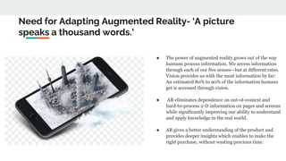 Need for Adapting Augmented Reality- ‘A picture
speaks a thousand words.’
● The power of augmented reality grows out of th...
