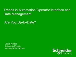 Trends in Automation Operator Interface and
Data Management

Are You Up-to-Date?




 Jacob Kimball
 Schneider Electric
 Industry NOW Express
 