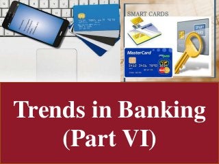 Trends in Banking
(Part VI)
 