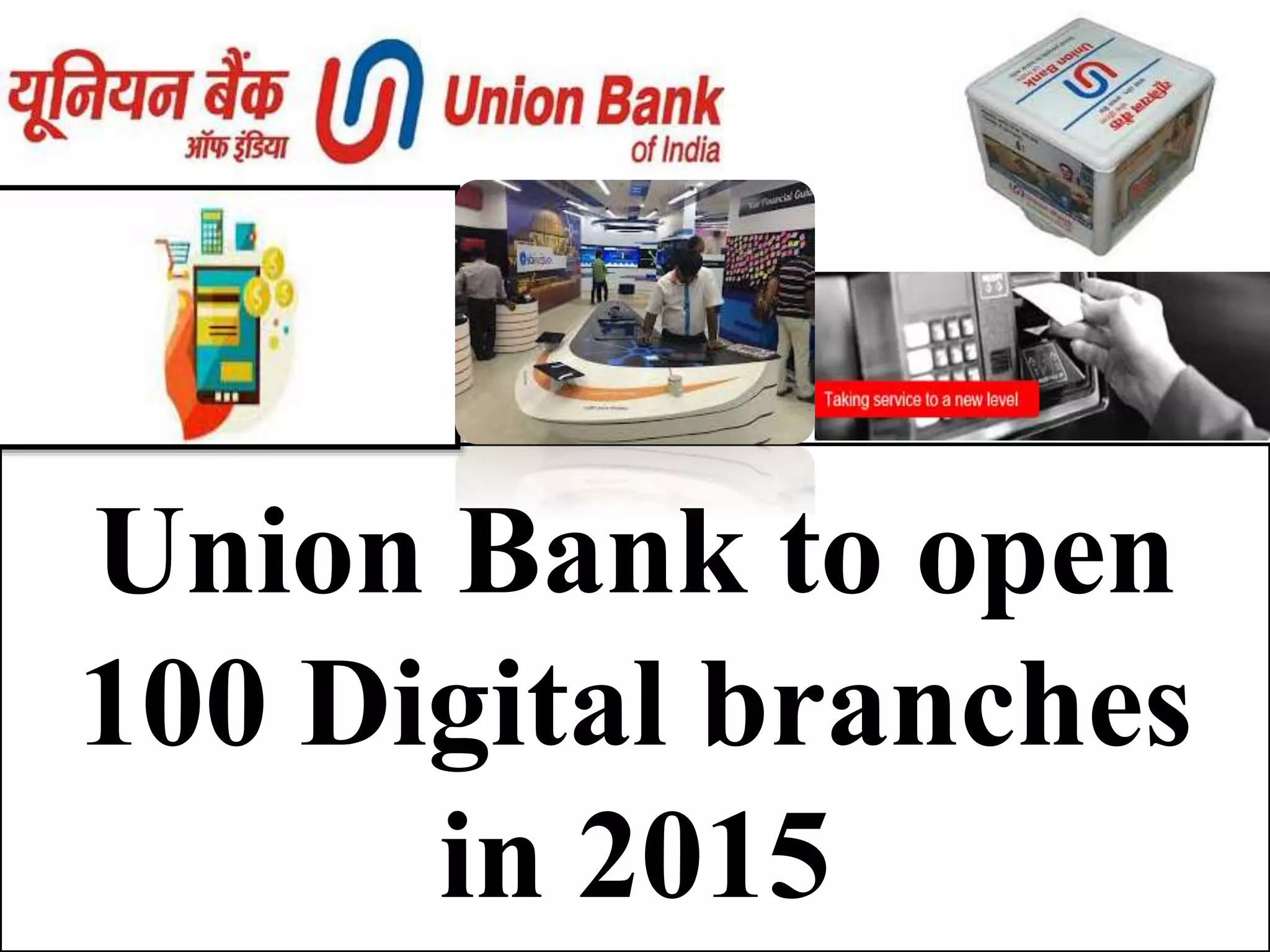 Union Bank to open
100 Digital branches
in 2015
 