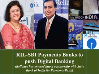 RIL-SBI Payments Banks to
push Digital Banking
(Reliance has entered into a partnership with State
Bank of India for Payments Bank)
 