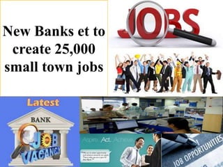 New Banks et to
create 25,000
small town jobs
 