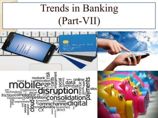 Trends in Banking
(Part-VII)
 