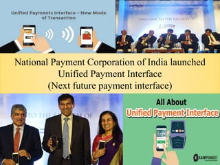 National Payment Corporation of India launched
Unified Payment Interface
(Next future payment interface)
 
