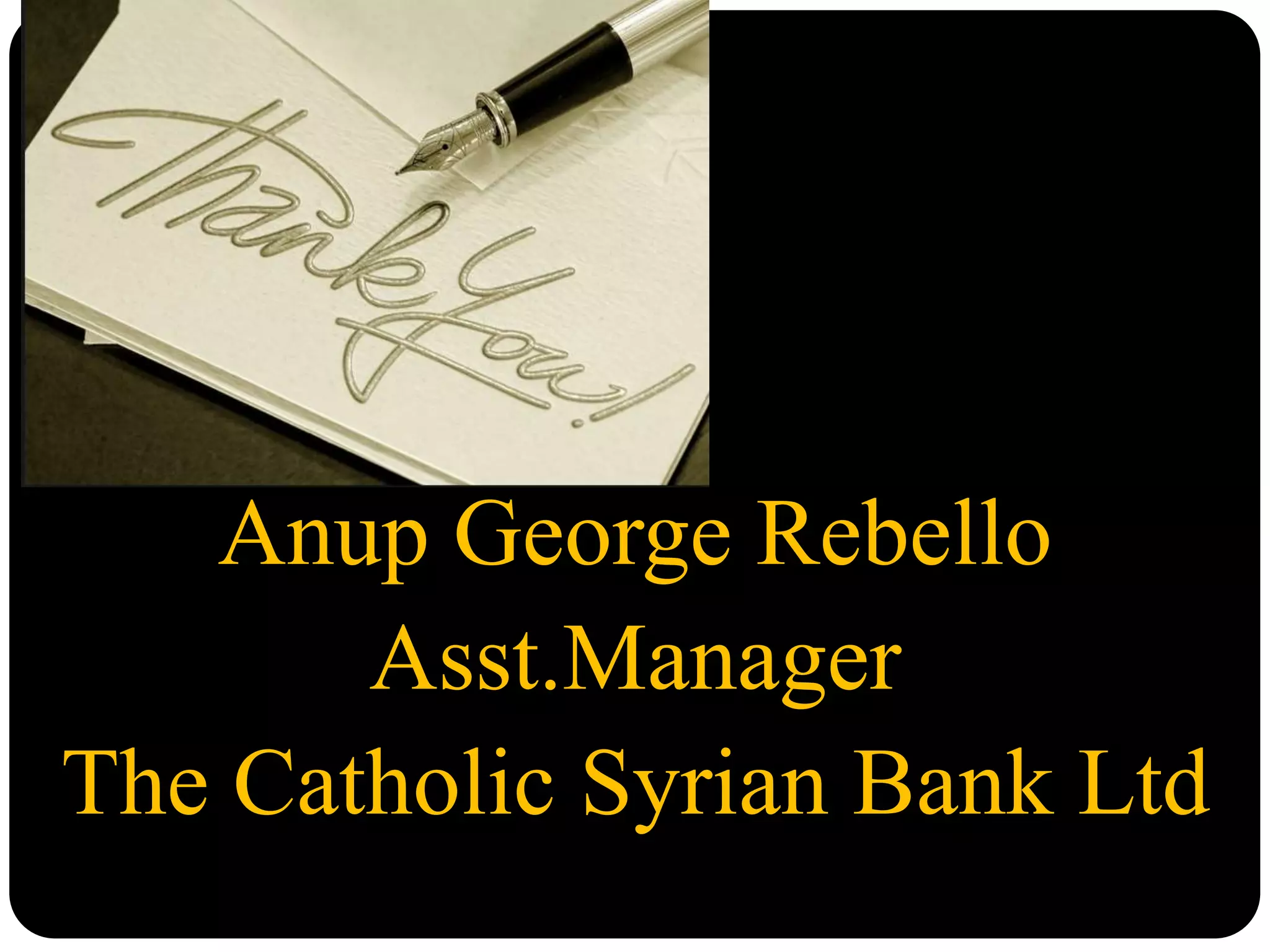 Anup George Rebello
Asst.Manager
The Catholic Syrian Bank Ltd
 