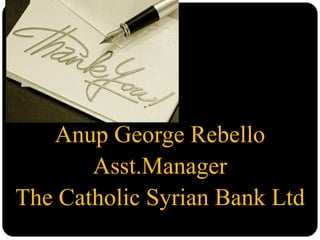 Anup George Rebello
Asst.Manager
The Catholic Syrian Bank Ltd
 