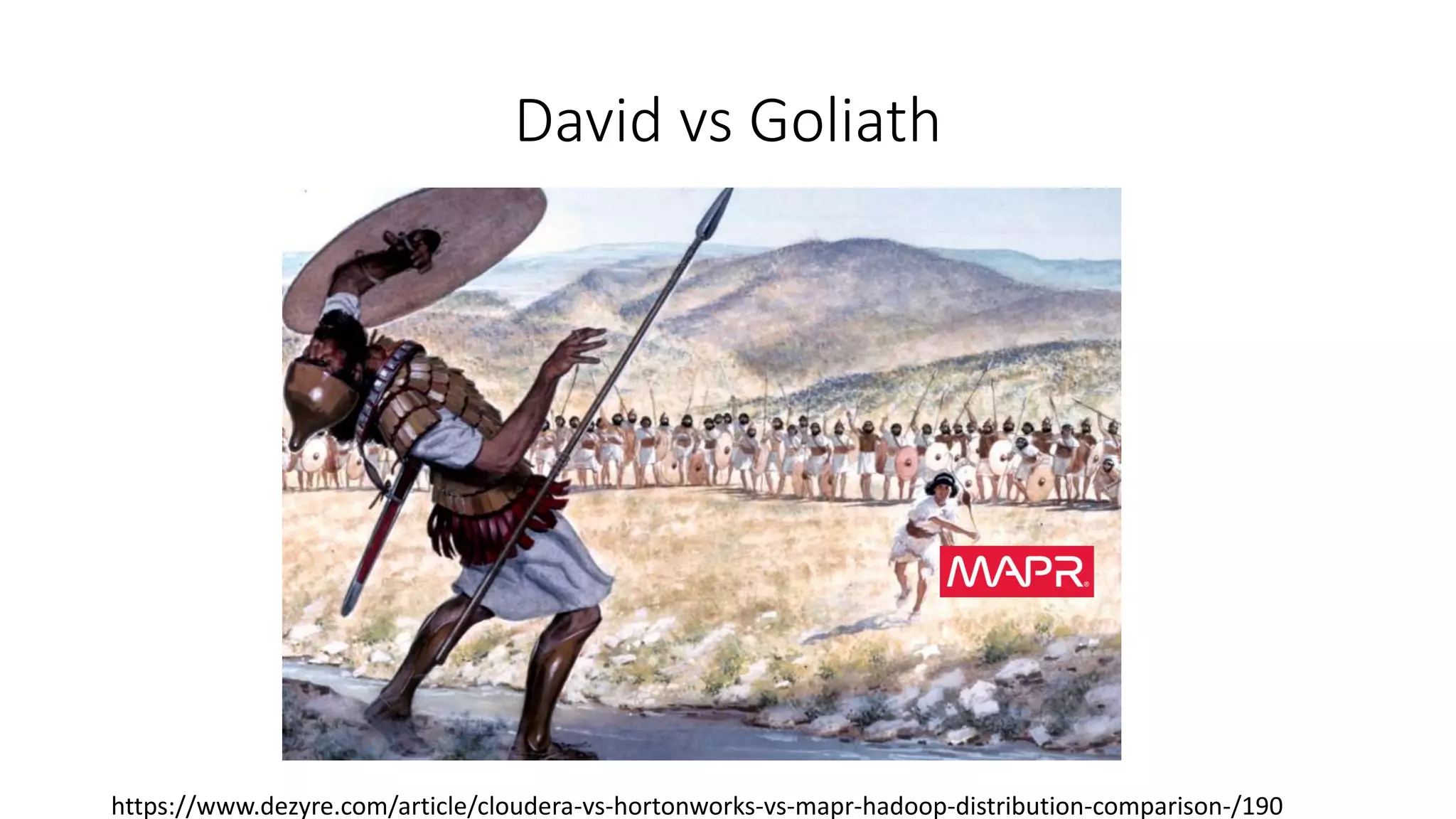David vs Goliath
https://www.dezyre.com/article/cloudera-vs-hortonworks-vs-mapr-hadoop-distribution-comparison-/190
 