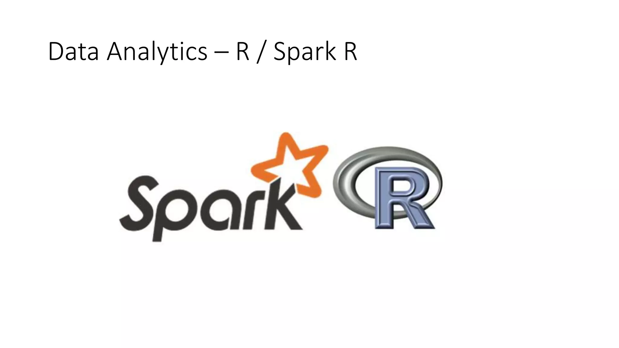 Data Analytics – R / Spark R
 