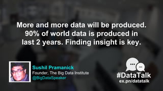 Sushil Pramanick
Founder, The Big Data Institute
@BigDataSpeaker
ex.pn/datatalk
#DataTalk
More and more data will be produ...