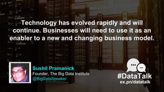 Sushil Pramanick
Founder, The Big Data Institute
@BigDataSpeaker
Technology has evolved rapidly and will
continue. Busines...