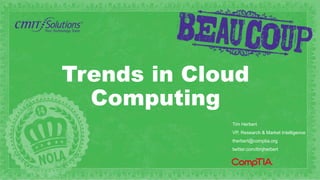 Trends in Cloud
Computing
Tim Herbert
VP, Research & Market Intelligence
therbert@comptia.org
twitter.com/timjherbert
 