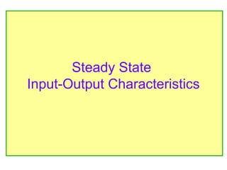 Steady State
Input-Output Characteristics
 