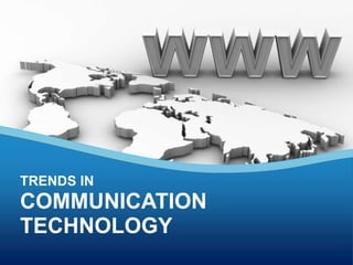 TRENDS IN
COMMUNICATION
TECHNOLOGY
 