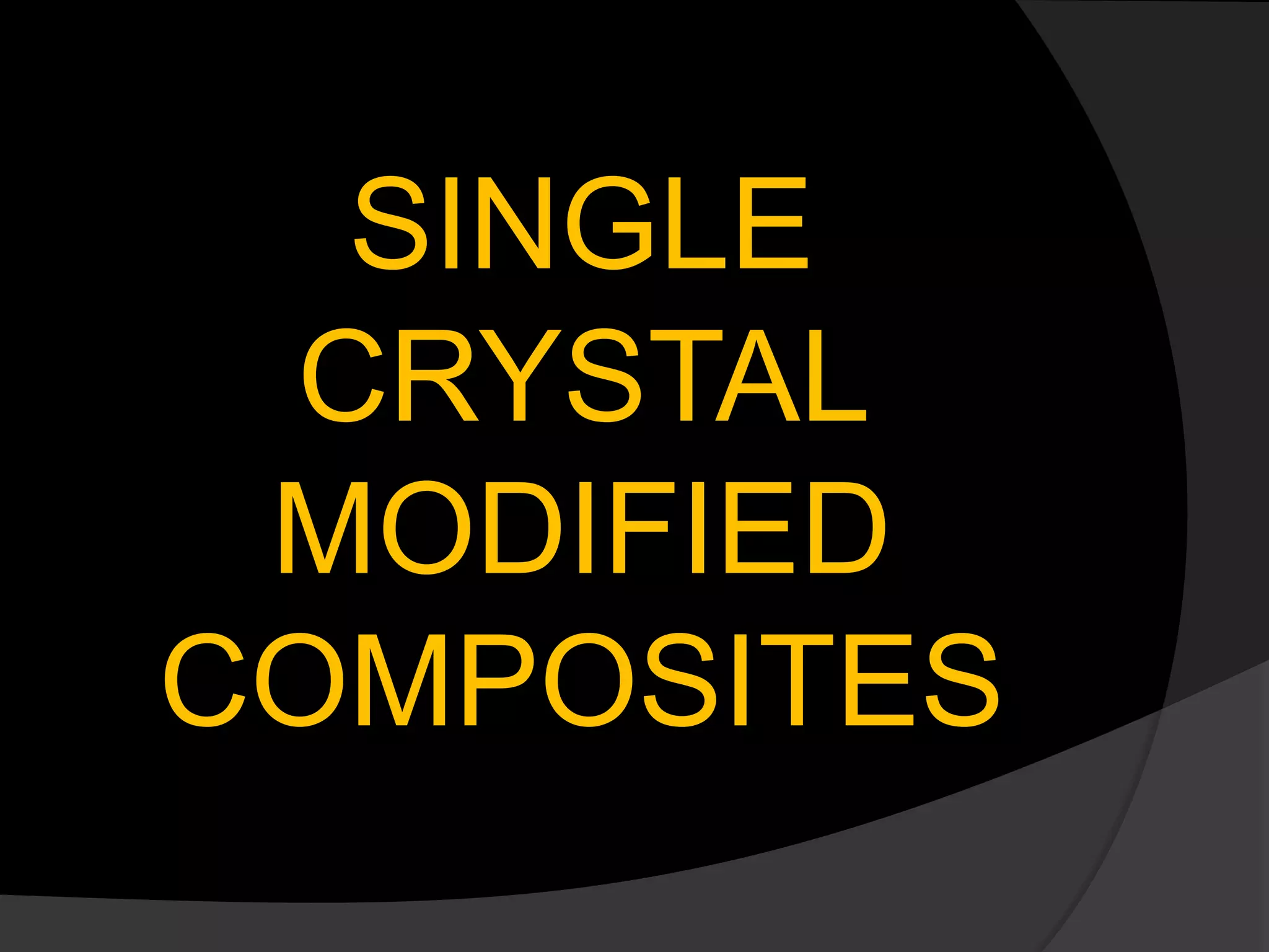 SINGLE
CRYSTAL
MODIFIED
COMPOSITES
 