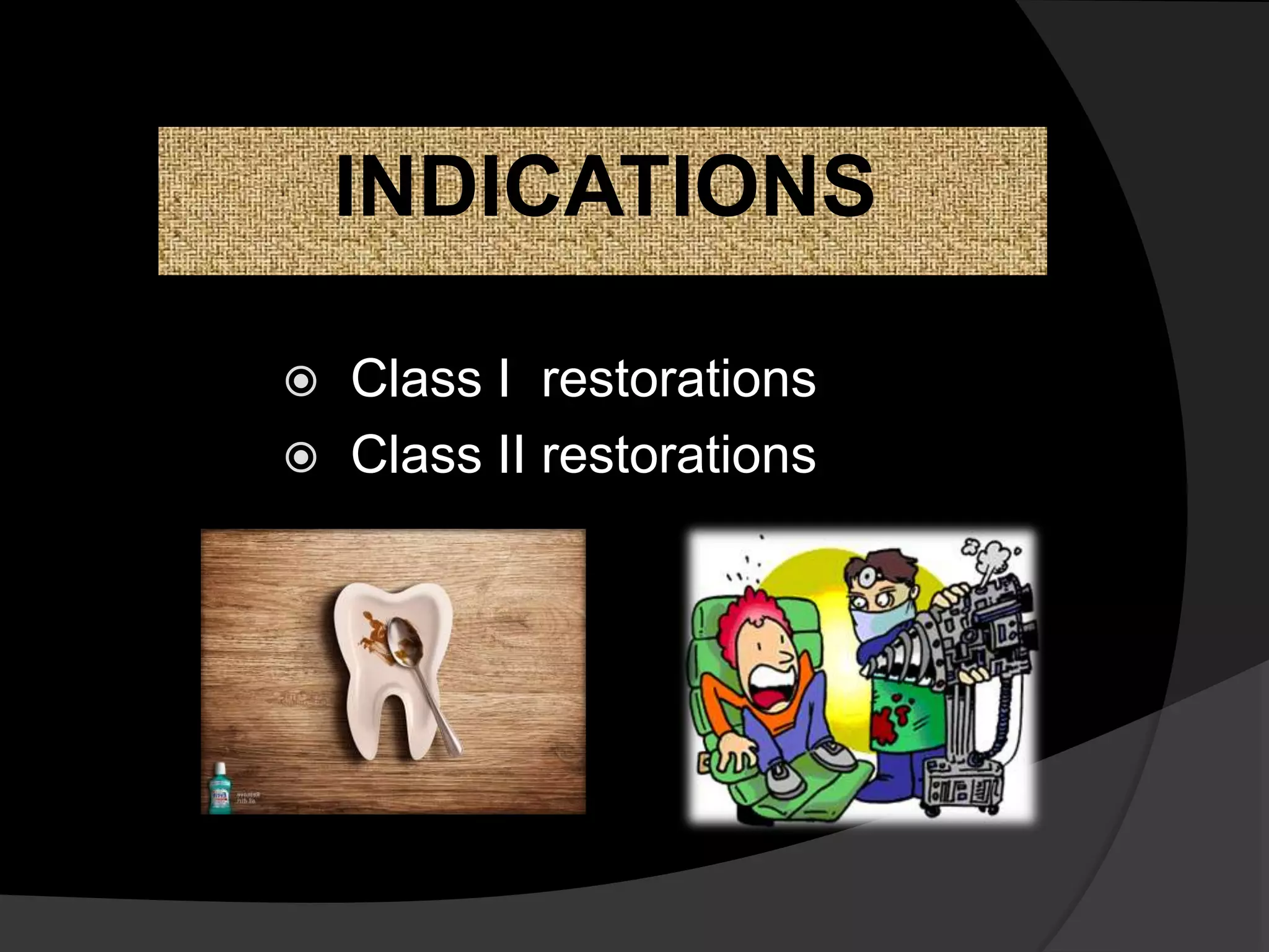  Class I restorations
 Class II restorations
INDICATIONS
 