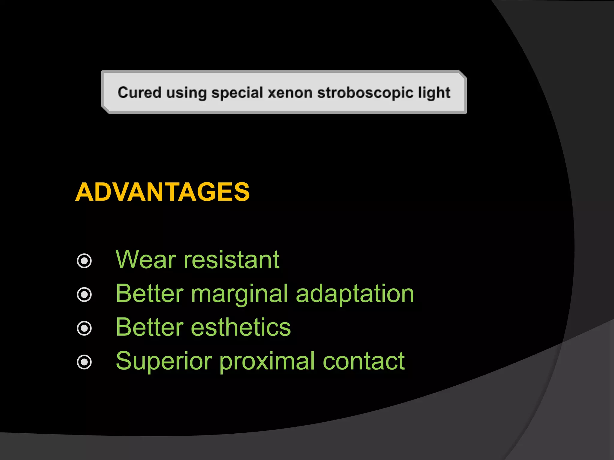 ADVANTAGES
 Wear resistant
 Better marginal adaptation
 Better esthetics
 Superior proximal contact
 