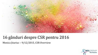 16 gânduri despre CSR pentru 2016
Monica Jitariuc – 9/12/2015, CSR Overview
 