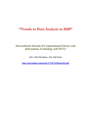 “Trends in Data Analysis in 2020”
International Journal of Computational Science and
Information Technology (IJCSITY)
ISSN : 2320-7442 (Online) ; 2320 - 8457 (Print)
http://aircconline.com/ijcsity/V7N4/7419ijcsity02.pdf
 