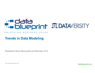 Trends in Data Modeling 
Presented by Steven MacLauchlan and Peter Aiken, Ph.D. 
Click to Add Presented By Text 
 