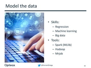 @FernanOrtega
Model the data
• Skills:
– Regression
– Machine learning
– Big data
• Tools:
– Spark (MLlib)
– Hadoop
– Mrjob
38
 