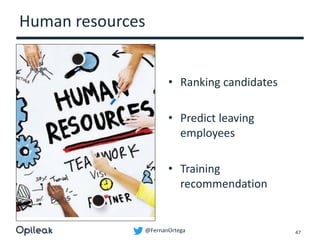 @FernanOrtega
Human resources
• Ranking candidates
• Predict leaving
employees
• Training
recommendation
47
 