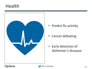 @FernanOrtega
Health
• Predict flu activity
• Cancer defeating
• Early detection of
Alzheimer’s dissease
48
 