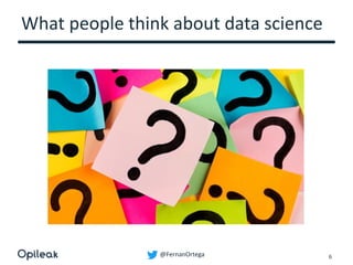 @FernanOrtega
What people think about data science
6
 