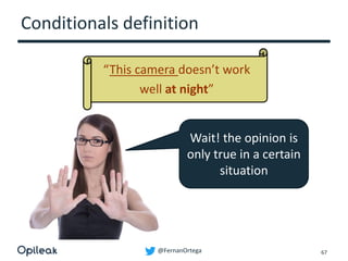 @FernanOrtega
Conditionals definition
67
Wait! the opinion is
only true in a certain
situation
“This camera doesn’t work
well at night”
 