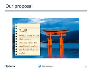 @FernanOrtega
Our proposal
68
Torii!
Opinion-mining process
that computes
overviews making the
conditions of opinions
and factual information
explicit.
 