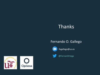 @FernanOrtega
Thanks
Fernando O. Gallego
fogallego@us.es
@FernanOrtega
 