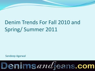 Denim Trends For Fall 2010 and Spring/ Summer 2011 Sandeep Agarwal 