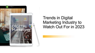 Trends in Digital
Marketing Industry to
Watch Out For in 2023
 